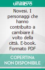 Novesi. I personaggi che hanno contribuito a cambiare il volto della città. E-book. Formato PDF ebook