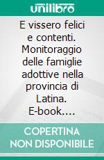 E vissero felici e contenti. Monitoraggio delle famiglie adottive nella provincia di Latina. E-book. Formato PDF ebook