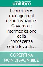 Economia e management dell'innovazione. Governo e intermediazione della conoscenza come leva di competitività. E-book. Formato PDF