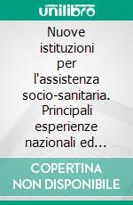 Nuove istituzioni per l'assistenza socio-sanitaria. Principali esperienze nazionali ed estere. E-book. Formato PDF ebook