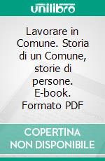 Lavorare in Comune. Storia di un Comune, storie di persone. E-book. Formato PDF