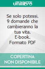 Se solo potessi. 9 domande che cambieranno la tua vita. E-book. Formato PDF ebook