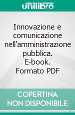 Innovazione e comunicazione nell'amministrazione pubblica. E-book. Formato PDF