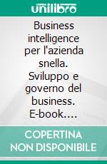 Business intelligence per l'azienda snella. Sviluppo e governo del business. E-book. Formato PDF ebook di Roberto Minella