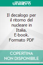 Il decalogo per il ritorno del nucleare in Italia. E-book. Formato PDF ebook