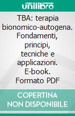 TBA: terapia bionomico-autogena. Fondamenti, principi, tecniche e applicazioni. E-book. Formato PDF ebook di Ferdinando Brancaleone