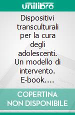 Dispositivi transculturali per la cura degli adolescenti. Un modello di intervento. E-book. Formato PDF ebook