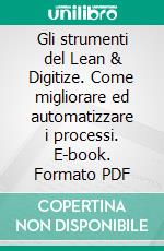 Gli strumenti del Lean & Digitize. Come migliorare ed automatizzare i processi. E-book. Formato PDF ebook