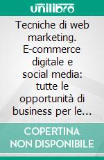 Tecniche di web marketing. E-commerce digitale e social media: tutte le opportunità di business per le PMI. E-book. Formato PDF ebook