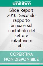 Shoe Report 2010. Secondo rapporto annuale sul contributo del settore calzaturiero al rafforzamento del Made in Italy. E-book. Formato PDF ebook