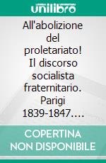 All'abolizione del proletariato! Il discorso socialista fraternitario. Parigi 1839-1847. E-book. Formato PDF