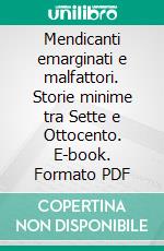 Mendicanti emarginati e malfattori. Storie minime tra Sette e Ottocento. E-book. Formato PDF ebook