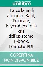 La collana di armonia. Kant, Poincaré, Feyerabend e la crisi dell'episteme. E-book. Formato PDF ebook