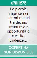 Le piccole imprese nei settori maturi tra declino strutturale e opportunità di crescita. Evidenze empiriche dai sistemi locali della provincia di Pistoia. E-book. Formato PDF ebook