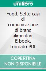 Food. Sette casi di comunicazione di brand alimentari. E-book. Formato PDF