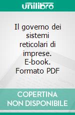 Il governo dei sistemi reticolari di imprese. E-book. Formato PDF ebook