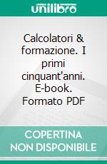 Calcolatori & formazione. I primi cinquant'anni. E-book. Formato PDF ebook