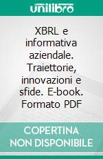 XBRL e informativa aziendale. Traiettorie, innovazioni e sfide. E-book. Formato PDF ebook