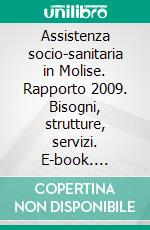 Assistenza socio-sanitaria in Molise. Rapporto 2009. Bisogni, strutture, servizi. E-book. Formato PDF ebook