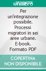 Per un'integrazione possibile. Processi migratori in sei aree urbane. E-book. Formato PDF ebook