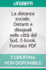 La distanza sociale. Distanti e disuguali nelle città del Sud. E-book. Formato PDF ebook di Fantozzi P. (cur.); La Spina A. (cur.)