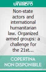 Non-state actors and international humanitarian law. Organized armed groups: a challenge for the 21st century. E-book. Formato PDF