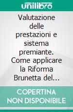 Valutazione delle prestazioni e sistema premiante. Come applicare la Riforma Brunetta del Pubblico Impiego. E-book. Formato PDF ebook