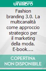 Fashion branding 3.0. La multicanalità come approccio strategico per il marketing della moda. E-book. Formato PDF ebook