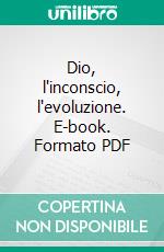 Dio, l'inconscio, l'evoluzione. E-book. Formato PDF ebook