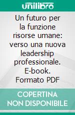 Un futuro per la funzione risorse umane: verso una nuova leadership professionale. E-book. Formato PDF ebook