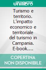 Turismo e territorio. L'impatto economico e territoriale del turismo in Campania. E-book. Formato PDF ebook di Bencardino F. (cur.)