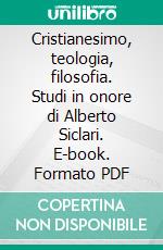 Cristianesimo, teologia, filosofia. Studi in onore di Alberto Siclari. E-book. Formato PDF ebook