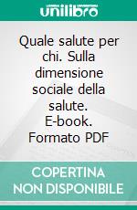 Quale salute per chi. Sulla dimensione sociale della salute. E-book. Formato PDF ebook