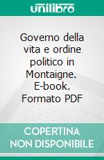 Governo della vita e ordine politico in Montaigne. E-book. Formato PDF ebook