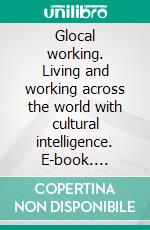 Glocal working. Living and working across the world with cultural intelligence. E-book. Formato PDF ebook