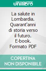 La salute in Lombardia. Quarant'anni di storia verso il futuro. E-book. Formato PDF ebook