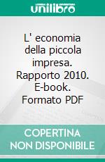 L' economia della piccola impresa. Rapporto 2010. E-book. Formato PDF ebook