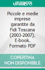 Piccole e medie imprese garantite da Fidi Toscana (2003-2007). E-book. Formato PDF ebook