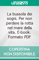 La bussola dei sogni. Per non perdere la rotta nel mare della vita. E-book. Formato PDF ebook