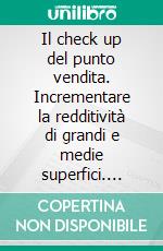 Il check up del punto vendita. Incrementare la redditività di grandi e medie superfici. E-book. Formato PDF ebook