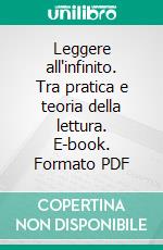 Leggere all'infinito. Tra pratica e teoria della lettura. E-book. Formato PDF ebook di Luciana Bellatalla