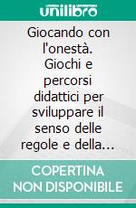 Giocando con l'onestà. Giochi e percorsi didattici per sviluppare il senso delle regole e della legalità. E-book. Formato PDF ebook di Fabio Croci