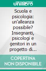 Scuola e psicologia: un'alleanza possibile? Insegnanti, psicologi e genitori in un progetto di psicologia scolastica. E-book. Formato PDF ebook di Bittanti E. (cur.)