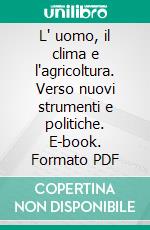 L' uomo, il clima e l'agricoltura. Verso nuovi strumenti e politiche. E-book. Formato PDF ebook