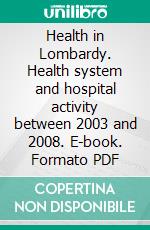 Health in Lombardy. Health system and hospital activity between 2003 and 2008. E-book. Formato PDF ebook