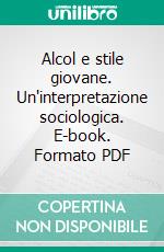 Alcol e stile giovane. Un'interpretazione sociologica. E-book. Formato PDF ebook