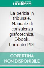 La perizia in tribunale. Manuale di consulenza grafotecnica. E-book. Formato PDF ebook