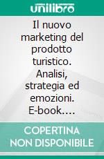 Il nuovo marketing del prodotto turistico. Analisi, strategia ed emozioni. E-book. Formato PDF ebook di Giacomo Pini