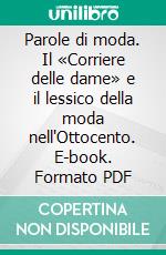 Parole di moda. Il «Corriere delle dame» e il lessico della moda nell'Ottocento. E-book. Formato PDF ebook