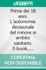 Prima dei 18 anni. L'autonomia decisionale del minore in ambito sanitario. E-book. Formato PDF ebook